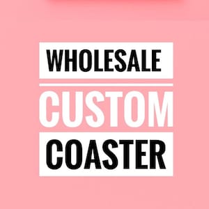 May include: A pink background with white text that reads "WHOLESALE CUSTOM COASTER" in black letters.