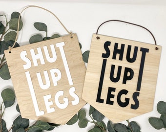 Shut Up Legs Hanging Sign on Baltic Birch wood and suede hanger