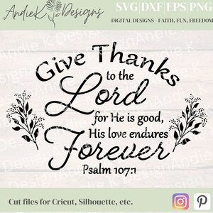 May include: Black and white digital design featuring a floral motif and the text "Give Thanks to the Lord for He is good, His love endures forever Psalm 107:1".
