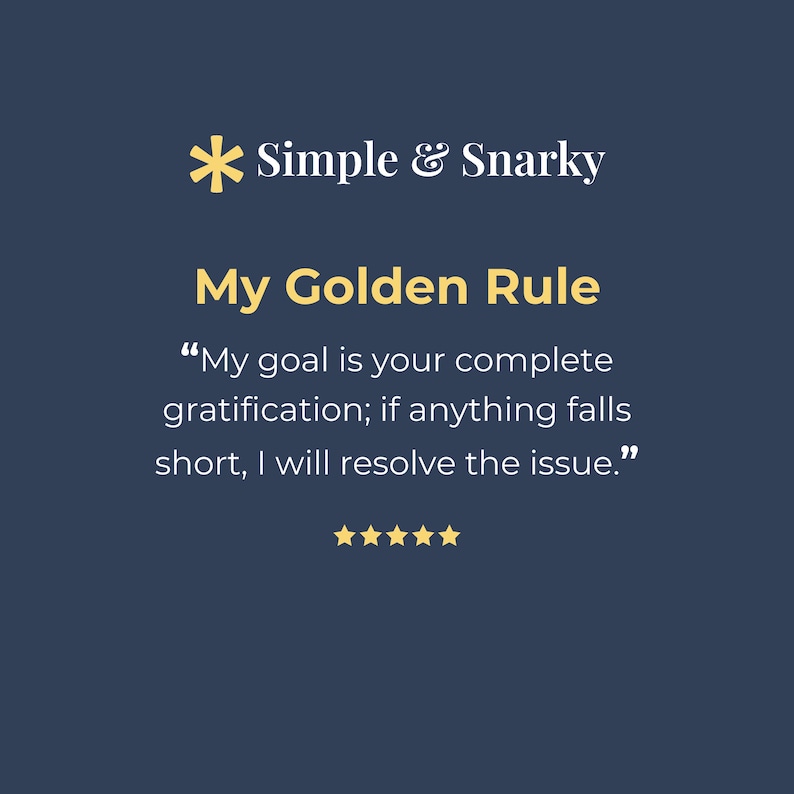 May include: A dark blue square graphic featuring a yellow asterisk icon and the white text Simple & Snarky. Below, the yellow text My Golden Rule sits above the white quote: My goal is your complete gratification; if anything falls short, I will resolve the issue. Five yellow stars are centered at the bottom.