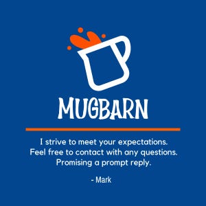 May include: A blue graphic featuring a white outlined mug icon with orange liquid splashing out. Below the icon is the text MUGBARN in white, followed by an orange line and the text: I strive to meet your expectations. Feel free to contact with any questions. Promising a prompt reply. - Mark
