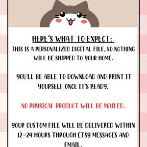 May include: A digital file announcement with a cartoon cat illustration at the top. The text reads: "HERE'S WHAT TO EXPECT: THIS IS A PERSONALIZED DIGITAL FILE, SO NOTHING WILL BE SHIPPED TO YOUR HOME. YOU'LL BE ABLE TO DOWNLOAD AND PRINT IT YOURSELF ONCE IT'S READY."