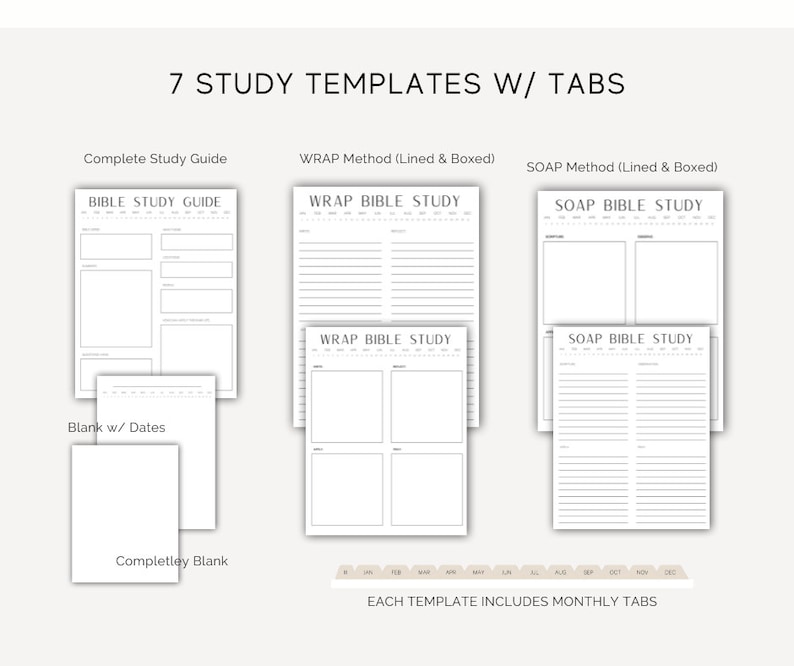 May include: Seven printable Bible study templates with tabs. The templates include a complete study guide, WRAP method, SOAP method, blank with dates, and completely blank.