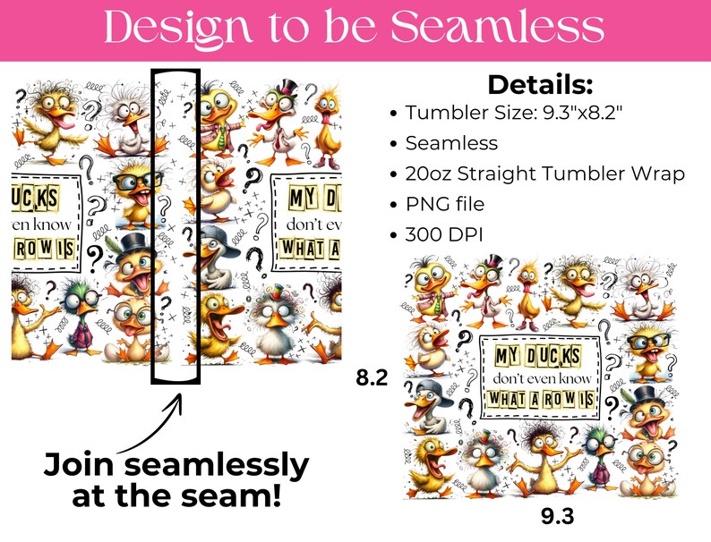 May include: A digital tumbler wrap design featuring cartoon ducks with various expressions and accessories, scattered question marks, and the text 'MY DUCKS don't even know WHAT A ROW IS'. The design is 9.3 inches by 8.2 inches for a 20oz tumbler.