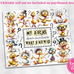 May include: A white rectangular graphic design featuring numerous cartoon ducks with expressive, chaotic faces and various accessories like hats and glasses. The central text reads, MY DUCKS don't even know WHAT A ROW IS, surrounded by question marks.