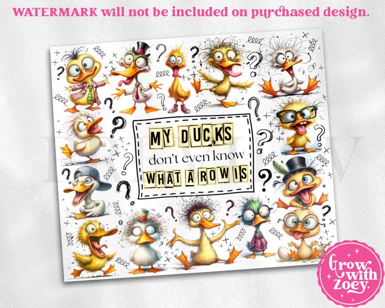 May include: A white rectangular graphic design featuring numerous cartoon ducks with expressive, chaotic faces and various accessories like hats and glasses. The central text reads, MY DUCKS don't even know WHAT A ROW IS, surrounded by question marks.
