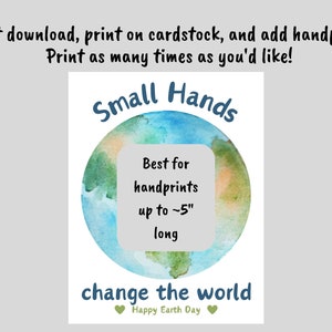 May include: A printable Earth Day craft for kids. The design features a watercolor painting of the Earth with the text "Small Hands" and "change the world". The text also says "Best for handprints up to ~5" long".