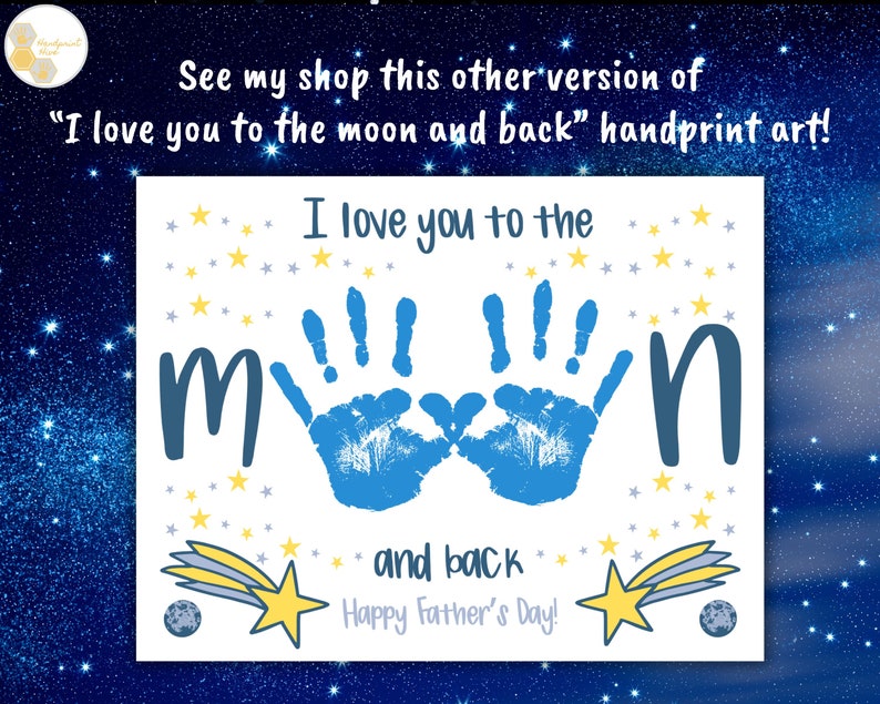 May include: Blue handprint art with the words "I love you to the moon and back" and "Happy Father's Day!"  The handprints are used to form the letters "M" and "N" in the phrase.  The design includes yellow stars and shooting stars.