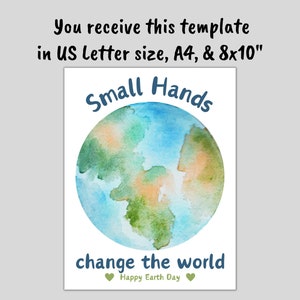 May include: A printable poster with a watercolor illustration of the Earth. The text reads "Small Hands Change the World" with a green heart on either side of the text. The text "Happy Earth Day" is below the hearts.