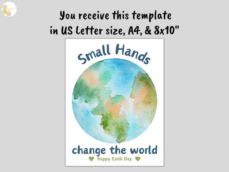 May include: A printable poster with a watercolor illustration of the Earth. The text reads "Small Hands Change the World" with a green heart on either side of the text. The text "Happy Earth Day" is below the hearts.