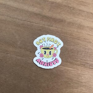 But First Anxiety Sticker/Anxiety Sticker/Mental Health Sticker