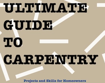 The Ultimate Guide To Carpentry | Projects And Skills For Homeowners | PDF Download