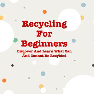 Recycling For Beginners | Discover And Learn What Can And Cannot Be Recycled | PDF Download Printable Book