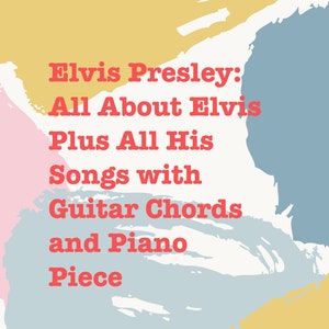 Elvis Presley All About Elvis Presley Plus All His Songs with Guitar Chords and Piano Piece | PDF Download