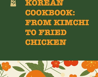 May include: A green cover with the text "KOREAN COOKBOOK: FROM KIMCHI TO FRIED CHICKEN" in orange. The cover has a floral pattern with orange and red flowers on a cream background.