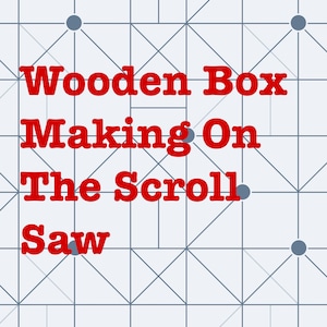 Puede incluir: Un diseño gráfico con fondo blanco y un patrón de cuadrícula gris. El texto "Wooden Box Making On The Scroll Saw" está escrito en rojo.
