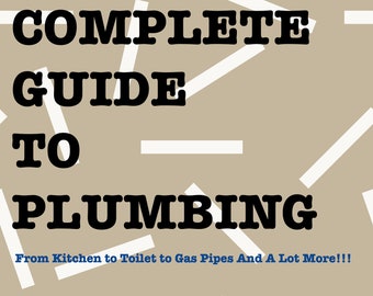 The Complete Guide To Plumbing | Plumbing From Kitchen To Gas Pipe And A Lot More | PDF Download