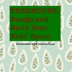 Treehouse | Design And Build Your Kids&#39; Space | PDF Download