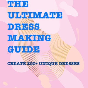 May include: A pink and white abstract background with gold concentric circles. The text "THE ULTIMATE DRESS MAKING GUIDE CREATE 200+ UNIQUE DRESSES" is in blue.