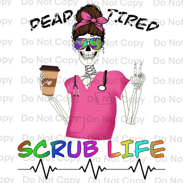 Dead Tired Scrub Life, dead tired, scrub life, nurse, nursing, scrubs, skeleton, png, sublimation, digital download