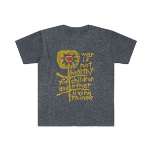 War is not healthy for children and other living things, Unisex Gildan Tee 64000 in black, Navy Blue, Military Green, Charcoal Grey