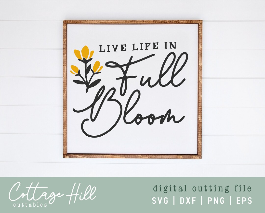 SVG Live Life in Full Bloom Flower Sign | Farmhouse Cut File | for ...