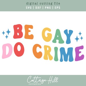 SVG Seja Gay, Faça Crime | Arquivo de corte LGBTQ engraçado | Para Cricut Silhouette Cameo