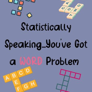 May include: A digitally created image on a light purple background. The image features various word game elements, including letter tiles and crossword-style grids. Text reads "Statistically Speaking...You've Got a WORD Problem."