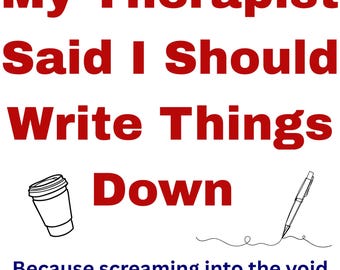 My Therapist Said I Should Write Things Down Printable Journal | Funny Mental Health Journal | Sarcastic Self-Care Notebook