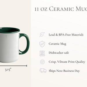 May include: An 11 oz ceramic mug with a white exterior and a dark green interior and handle. The mug measures 3.74 inches in height and 3.15 inches in width. Text on the image includes 11 OZ CERAMIC MUG, Lead & BPA-Free Materials, Ceramic Mug, Dishwasher safe, and Crisp, Vibrant Print Quality.