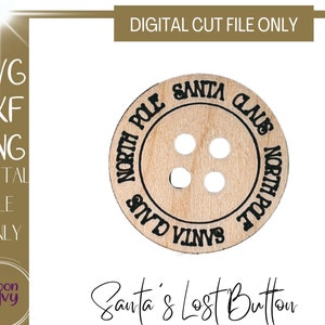 May include: A wooden button with four holes and the words "Santa Claus" and "North Pole" in a circular pattern. The text "Santa's Lost Button" is below the button. The image also includes the text "DIGITAL CUT FILE ONLY".
