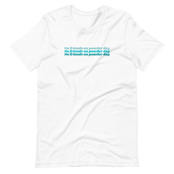 No Friends on Powder Day Unisex T-shirt 