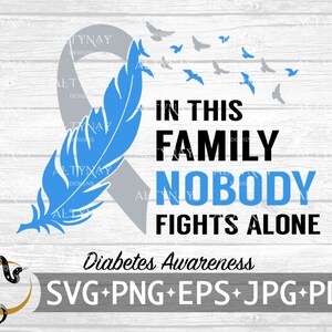 May include: Blue ribbon with a feather design and the text "In this family nobody fights alone" with a blue ribbon and the text "Diabetes Awareness" and "SVG+PNG+EPS+JPG+PDF".