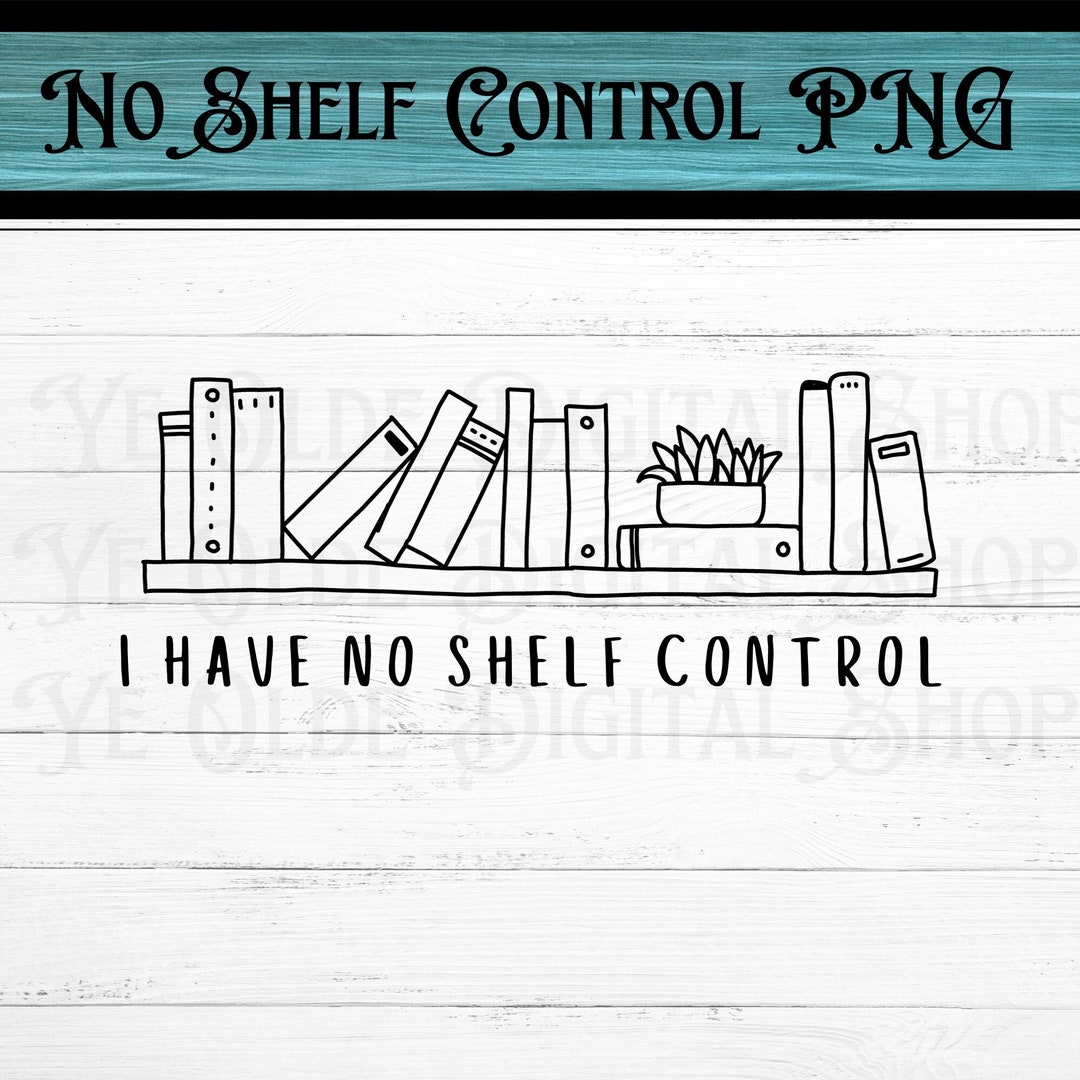 I Have No Shelf Control PNG File, Book Lover Shirt, Book Lover Mug