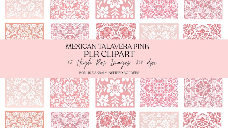 May include: A collection of pink and white floral and geometric designs. The image includes the text "MEXICAN TALAVERA PINK PLR CLIPART" and "15 High Res Images. 300 dpi". Bonus 3 Akbaly inspired borders are also included.