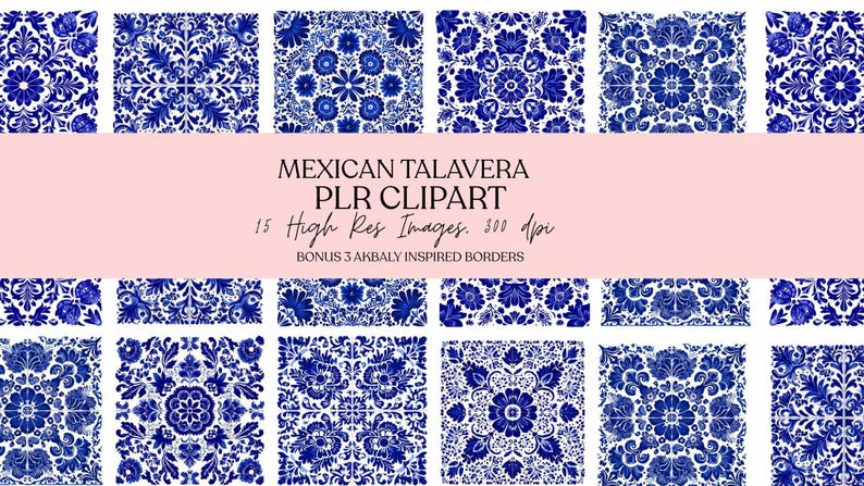 May include: A collection of blue and white Talavera-style clipart images with floral and geometric patterns. The image includes the text "MEXICAN TALAVERA PLR CLIPART" and "15 High Res Images. 300 dpi". Bonus 3 Akbaly inspired borders are also included.