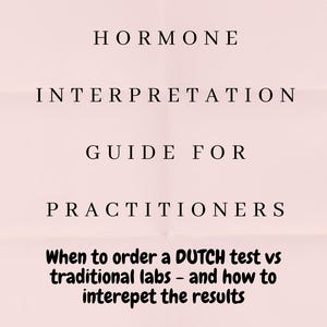 May include: A light pink background with black text. The text reads "HORMONE INTERPRETATION GUIDE FOR PRACTITIONERS" and "When to order a DUTCH test vs traditional labs - and how to interepet the results."