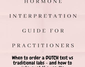 May include: A light pink background with black text. The text reads "HORMONE INTERPRETATION GUIDE FOR PRACTITIONERS" and "When to order a DUTCH test vs traditional labs - and how to interepet the results."