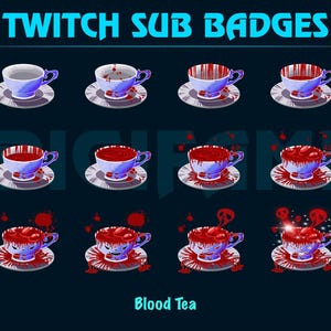 May include: A set of Twitch sub badges featuring a teacup filled with blood. The badges show the teacup filling with blood, then spilling over the edges, and finally with a spooky face and glowing eyes. The text "Blood Tea" is at the bottom of the image.