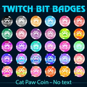 May include: A set of 36 colourful Twitch bit badges featuring a white cat paw print on a circle with a white border. The badges are arranged in six rows of six, with each row featuring a different colour scheme. The text "Twitch Bit Badges" is at the top of the image, and the text "Cat Paw Coin - No text" is at the bottom.
