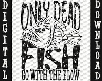 Only Dead Fish Go With The Flow PNG Digital File Download Sublimation Distressed Grunge