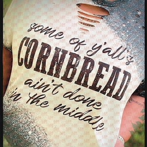 Some of Y&#39;all&#39;s Cornbread Ain&#39;t Done in the Middle PNG Digital File Download Sublimation Screen Print Distressed Western Southern