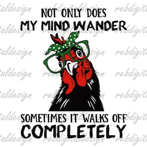 May include: A black and red chicken wearing green glasses and a green and white bandana with the text "Not only does my mind wander sometimes it walks off completely".