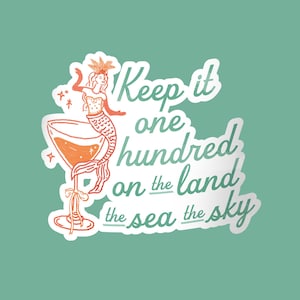 May include: A sticker with a mermaid illustration and the text "Keep it one hundred on the land the sea the sky." The mermaid is orange and white, holding a cocktail glass. The background is a teal color.