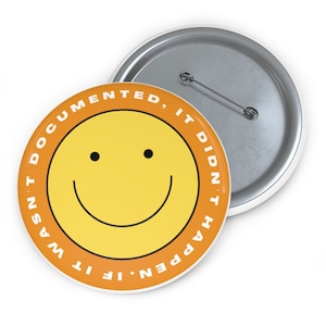 May include: Orange and yellow button with a smiley face and the text "If it wasn't documented, it didn't happen".
