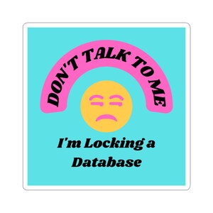 May include: A blue background with a pink and black text bubble that says "Don't Talk To Me" with a yellow frowning emoji. Below the text bubble is the text "I'm Locking a Database" in black.