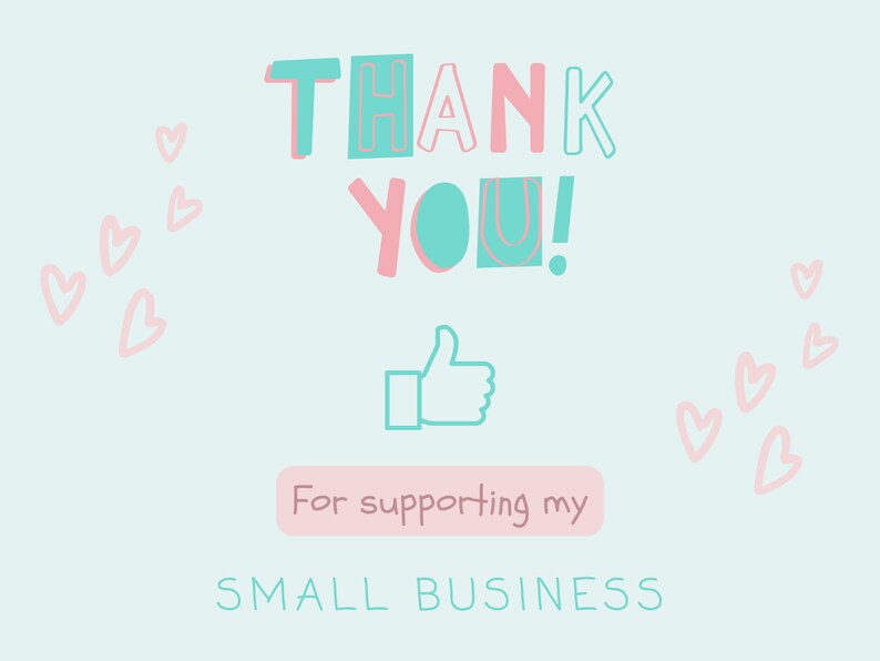 May include: A light blue and pink thank you card with the text "THANK YOU!" and a thumbs up icon. The card also includes the text "For supporting my SMALL BUSINESS" and pink hearts scattered around the edges.