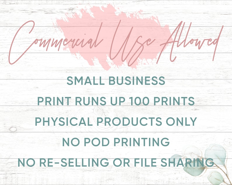 May include: A white wood background with a pink watercolor wash at the top. The text "Commercial Use Allowed" is written in cursive script. Below the text are five lines of text in teal: "Small Business", "Print Runs Up 100 Prints", "Physical Products Only", "No POD Printing", and "No Re-Selling or File Sharing".