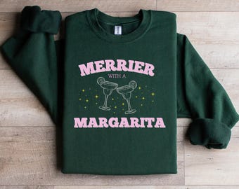 Merrier with a Margarita Christmas Sweatshirt: Holiday Cocktail Party