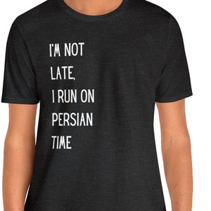 Funny Persian Shirt - I Am Not Late, I Run on Persian Time Shirt Hilarious Persian Meme, Farsi Shirt Perfect Gift for Persian Friends Family